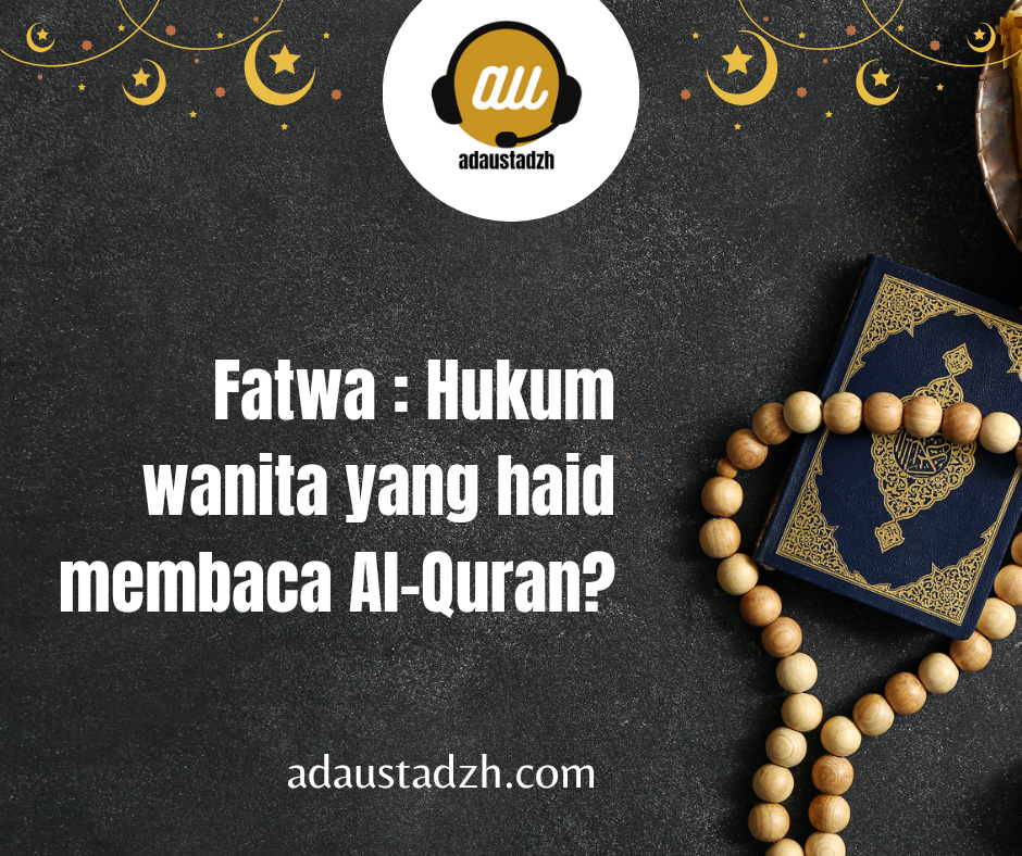Fatwa : Hukum Wanita Yang Haid membaca Al-Quran?