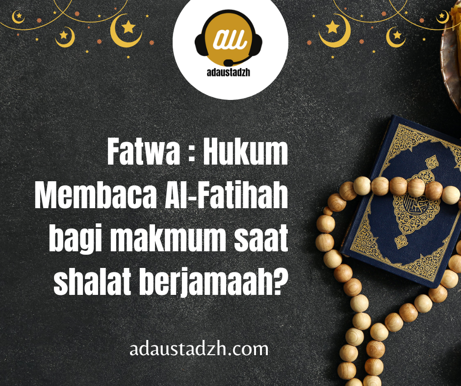 Fatwa : Hukum Membaca Al-Fatihah bagi Makmun saat Shalat berjamaah?