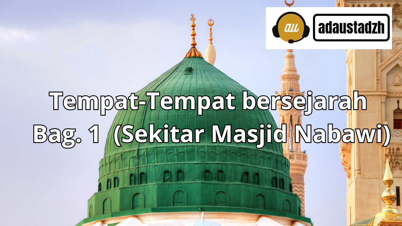 Tempat-tempat Bersejarah bag. 1 (Sekitar Masjid Nabawi)