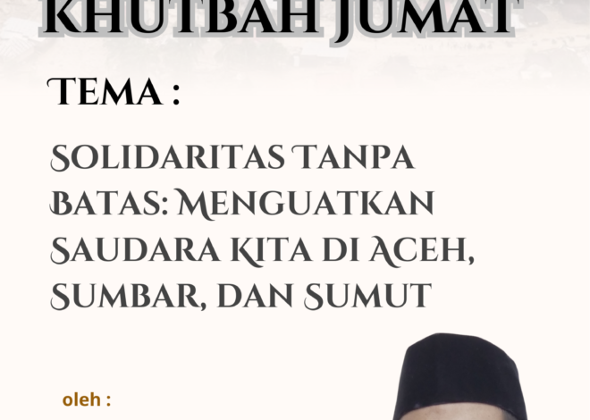 Teks Khutbah Jum’at  “Solidaritas Tanpa Batas: Menguatkan Saudara Kita di Aceh, Sumbar, dan Sumut”