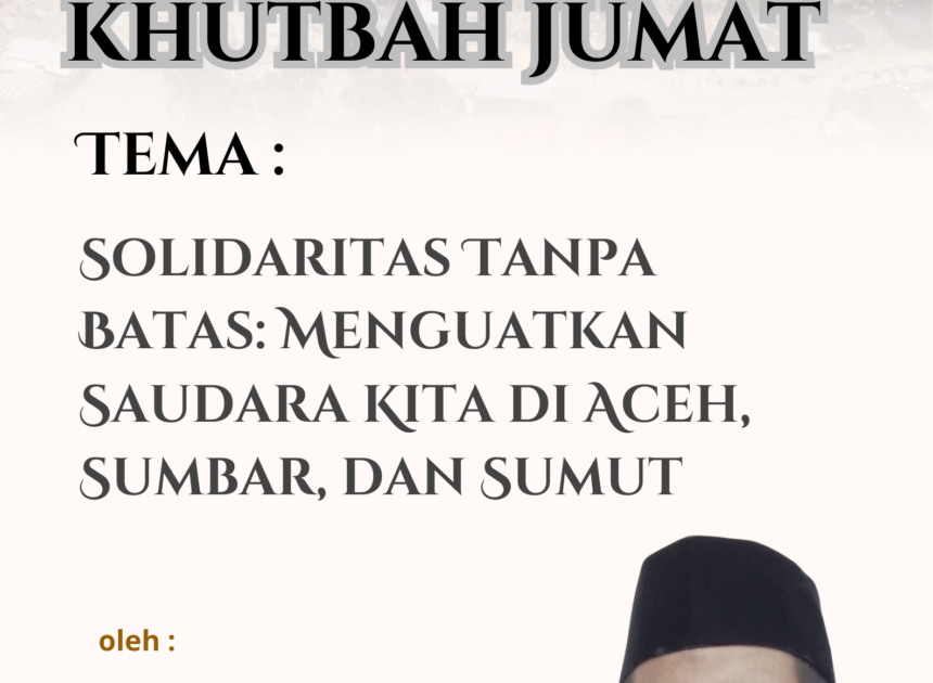 Teks Khutbah Jum’at  “Solidaritas Tanpa Batas: Menguatkan Saudara Kita di Aceh, Sumbar, dan Sumut”
