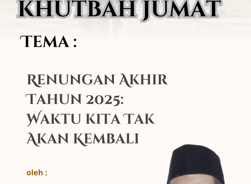 Teks Khutbah Jum’at “Renungan Akhir Tahun 2025: Waktu kita Tak Akan Kembali”