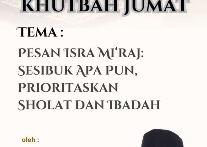 Teks Khutbah Jum’at  “Pesan Isra Mi‘raj: Sesibuk Apa Pun, Prioritaskan Sholat dan Ibadah”