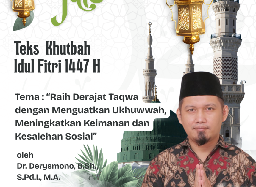 Teks Khutbah Idul Fitri 1447 H / 2026 M Tema : “Raih Derajat Taqwa dengan Menguatkan Ukhuwwah, Meningkatkan Keimanan dan Kesalehan Sosial”