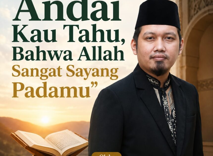 Teks Khutbah Jumat  “Andai Kau Tahu, Bahwa Allah Sangat Sayang Padamu”