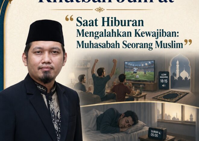 Teks Khutbah Jum’at  “Saat Hiburan Mengalahkan Kewajiban: Muhasabah Seorang Muslim”