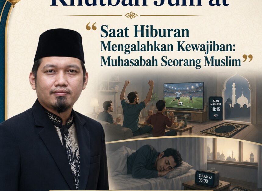 Teks Khutbah Jum’at  “Saat Hiburan Mengalahkan Kewajiban: Muhasabah Seorang Muslim”