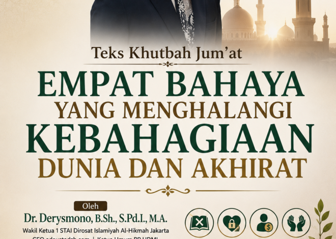 Teks Khutbah Jum’at  “EMPAT BAHAYA YANG MENGHALANGI KEBAHAGIAAN DUNIA DAN AKHIRAT”  Oleh Dr. Derysmono, B.Sh., S.Pd.I., M.A.