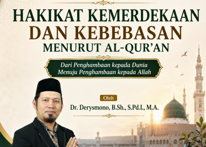 Teks Khutbah Jum’at  “HAKIKAT KEMERDEKAAN DAN KEBEBASAN MENURUT AL-QUR’AN”  Oleh Dr. Derysmono, B.Sh., S.Pd.I., M.A.