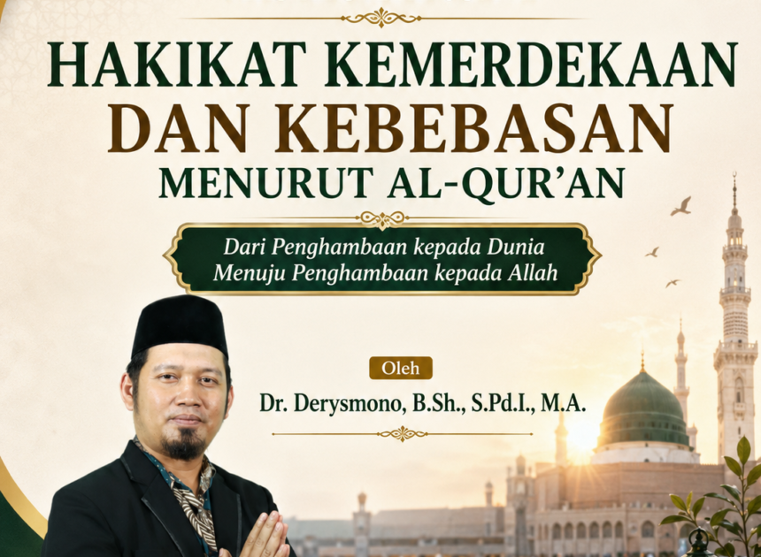 Teks Khutbah Jum’at  “HAKIKAT KEMERDEKAAN DAN KEBEBASAN MENURUT AL-QUR’AN”  Oleh Dr. Derysmono, B.Sh., S.Pd.I., M.A.