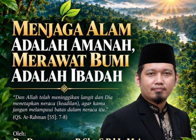 TEKS KHUTBAH JUM’AT MENJAGA ALAM ADALAH AMANAH, MERAWAT BUMI ADALAH IBADAH   Oleh: Dr. Derysmono, B.Sh., S.Pd.I., M.A.