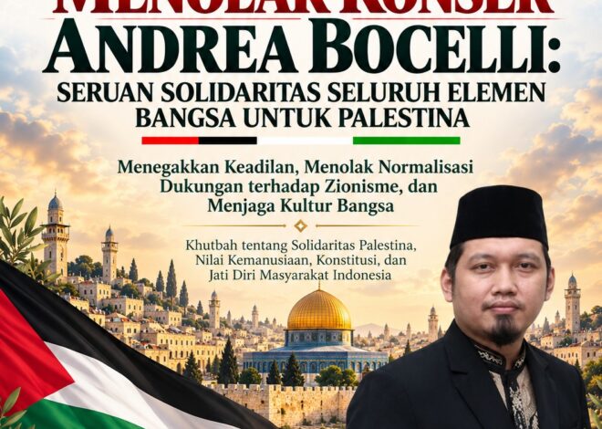 TEKS KHUTBAH JUM’AT  MENOLAK KONSER ANDREA BOCELLI: SERUAN SOLIDARITAS SELURUH ELEMEN BANGSA UNTUK PALESTINA
