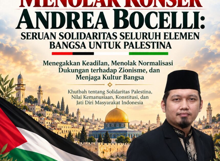 TEKS KHUTBAH JUM’AT  MENOLAK KONSER ANDREA BOCELLI: SERUAN SOLIDARITAS SELURUH ELEMEN BANGSA UNTUK PALESTINA